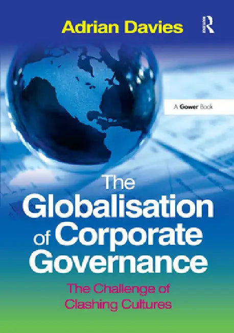 The Globalisation of Corporate Governance: The Challenge of Clashing Cultures by Adrian Davies