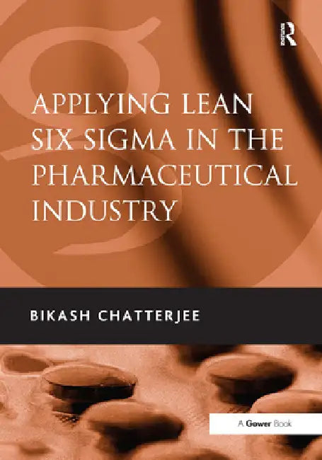 Applying Lean Six SIGMA in the Pharmaceutical Industry by Bikash Chatterjee