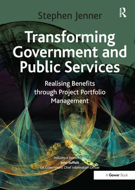 Transforming Government and Public Services: Realising Benefits Through Project Portfolio Management by Stephen Jenner