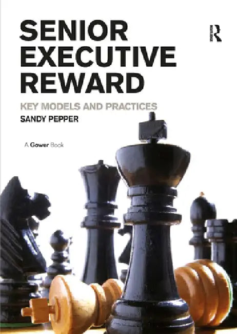 Senior Executive Reward: Key Models and Practices by Sandy Pepper
