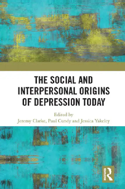 The Social and Interpersonal Origins of Depression Today by Clarke Jeremy