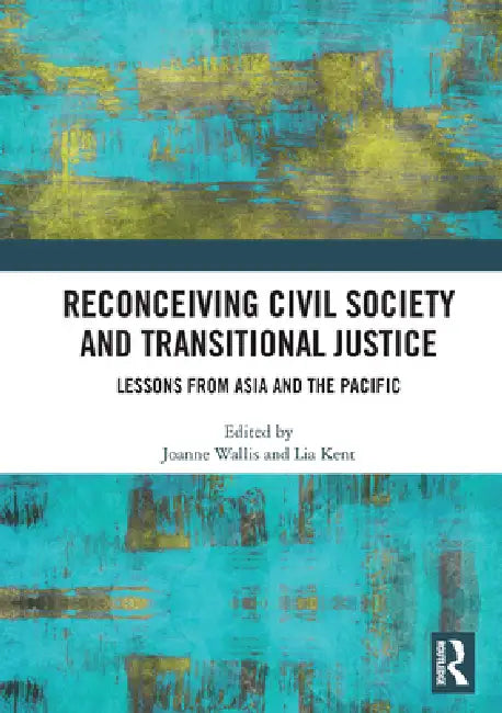 Reconceiving Civil Society and Transitional Justice: Lessons from Asia and the Pacific by Joanne Wallis