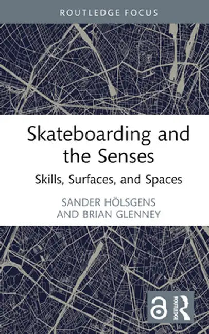 Skateboarding and the Senses: Skills, Surfaces, and Spaces by Sander Hölsgens