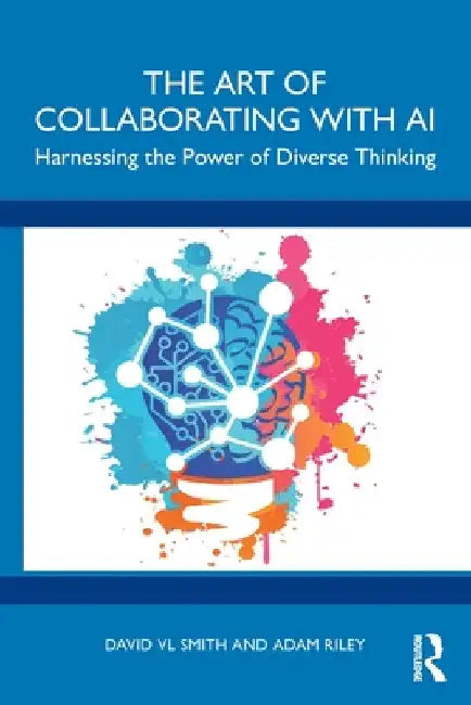 The Art of Collaborating with AI: Harnessing the Power of Diverse Thinking by David VL Smith
