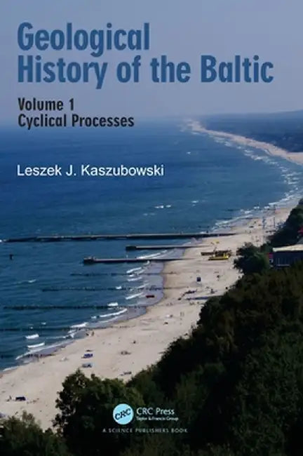 Geological History of the Baltic: Volume 1: Cyclical Processes by Leszek J. Kaszubowski