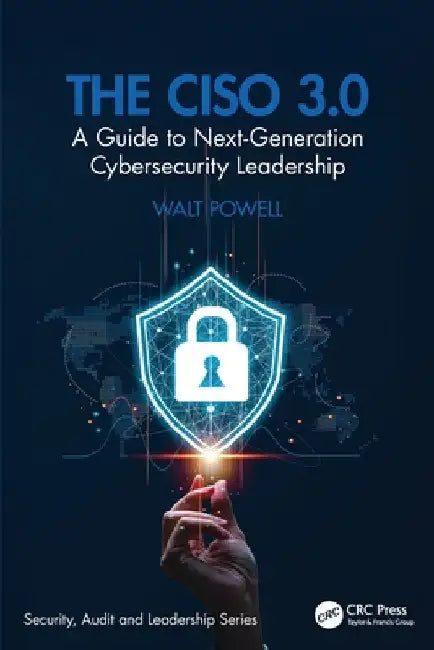 The CISO 3.0: A Guide to Next-Generation Cybersecurity Leadership by Walt Powell
