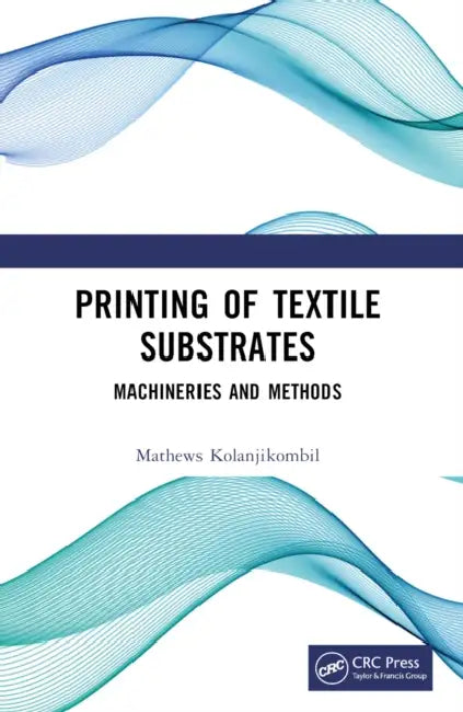 Printing of Textile Substrates: Machineries and Methods by Mathews Kolanjikombil