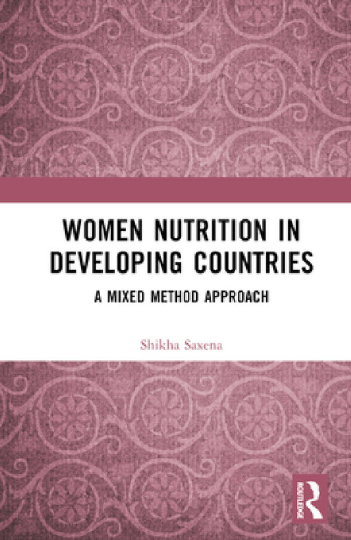 Women Nutrition in Developing Countries: A Mixed Method Approach by Shikha Saxena