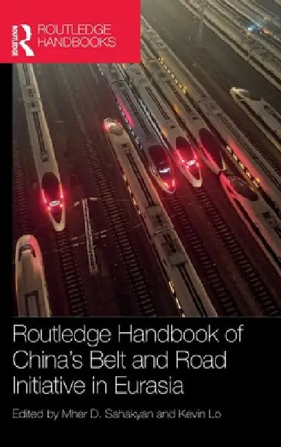 Routledge Handbook of China's Belt and Road Initiative in Eurasia by Mher D. Sahakyan