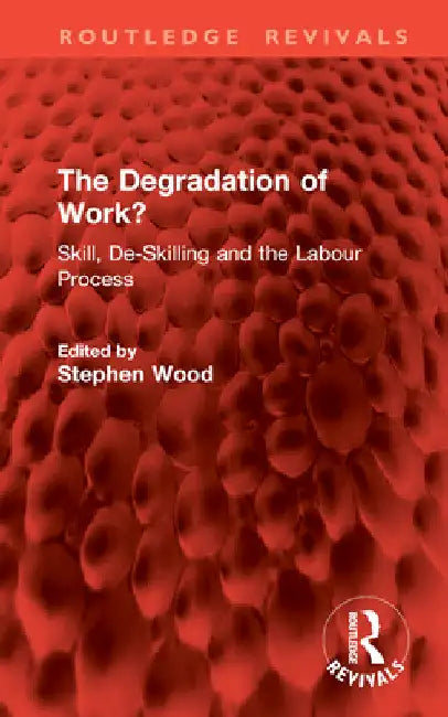 The Degradation of Work?: Skill, De-Skilling and the Labour Process by Stephen Wood