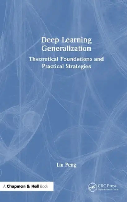Deep Learning Generalization: Theoretical Foundations and Practical Strategies by Liu Peng