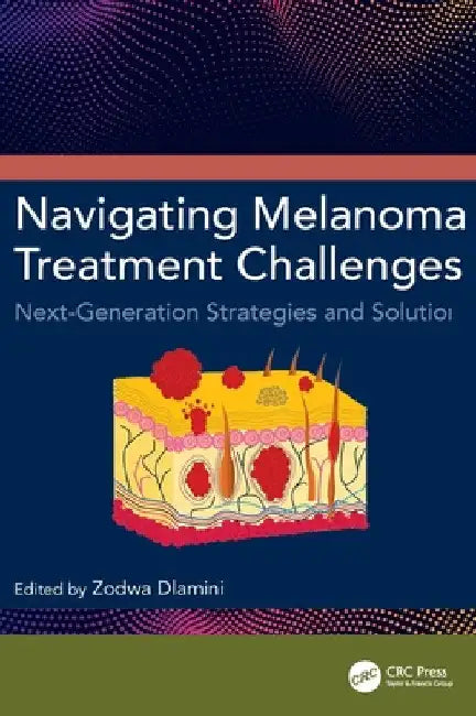 Navigating Melanoma Treatment Challenges: Next-Generation Strategies and Solutions by Zodwa Dlamini