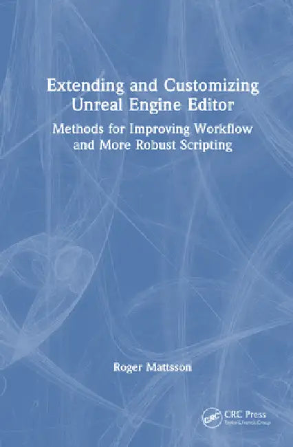 Extending and Customizing Unreal Engine Editor: Methods for Improving Workflow and More Robust Scripting by Roger Mattsson
