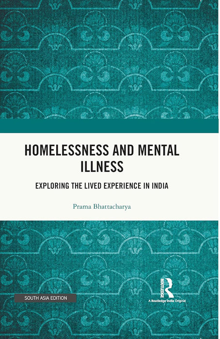 Homlessness and Mental illness: Exploring the lived experience in India by Prama Bhattacharya