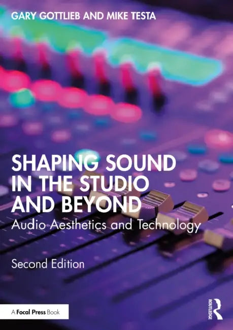 Shaping Sound in the Studio and Beyond: Audio Aesthetics and Technology by Gary Gottlieb, Mike Testa