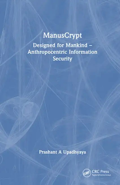 Manuscrypt: Designed for Mankind - Anthropocentric Information Security by Prashant A Upadhyaya
