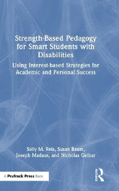 Strength-Based Pedagogy for Smart Students with Disabilities: Using Interest-based Strategies for Academic and Personal Success by Sally M. Reis