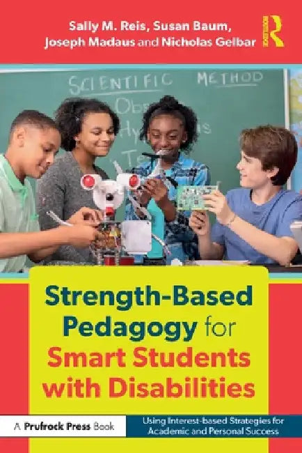 Strength-Based Pedagogy for Smart Students with Disabilities: Using Interest-based Strategies for Academic and Personal Success by Sally M. Reis