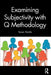 Examining Subjectivity with Q Methodology by Susan Ramlo