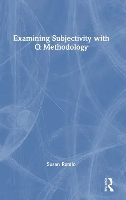 Examining Subjectivity with Q Methodology by Susan Ramlo