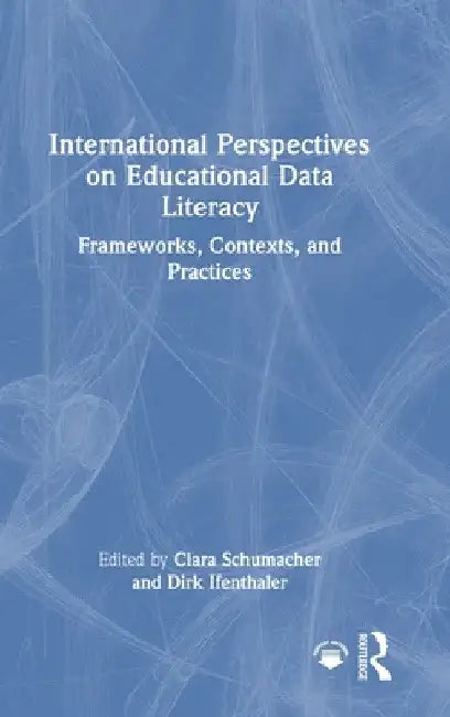 International Perspectives on Educational Data Literacy: Frameworks, Contexts, and Practices by Clara Schumacher