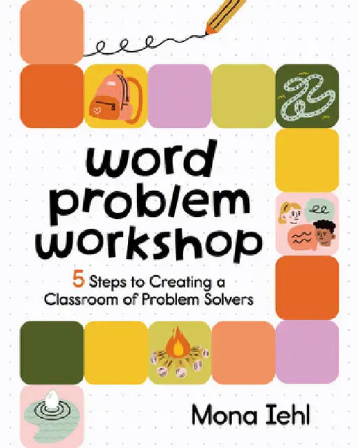 Word Problem Workshop: 5 Steps to Creating a Classroom of Problem Solvers by Mona Iehl