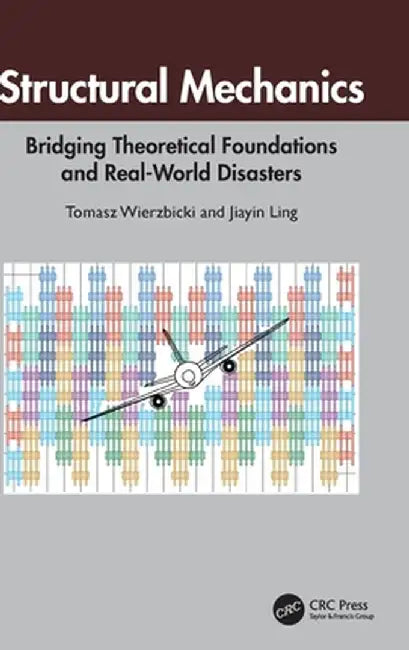 Structural Mechanics: Bridging Theoretical Foundations and Real-World Disasters by Tomasz Wierzbicki
