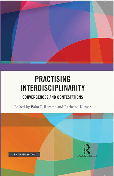 Practising Interdisciplinarity: Convergences and Contestations by Babu P. Remesh, Ratheesh kumar