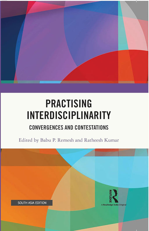 Practising Interdisciplinarity: Convergences and Contestations by Babu P. Remesh, Ratheesh kumar