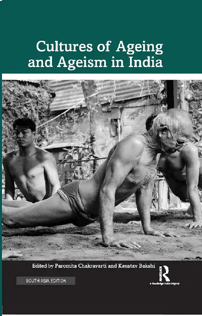 Cultures of Ageing and Ageism in India by Paromita Chakravarti, Kaustav Bakshi