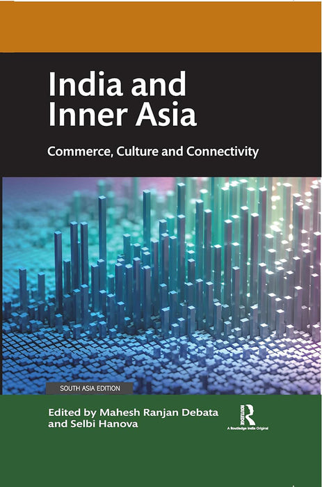 India and Inner Asia: Commerce , Culture and connectivity by Mahesh Ranjan Debata, Selbi Hanova