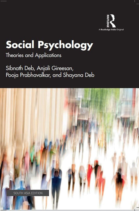 Social Psychology: Theories And Appplications by Sibnath Deb, Anjali Gireesan, Pooja Prabhavalkar