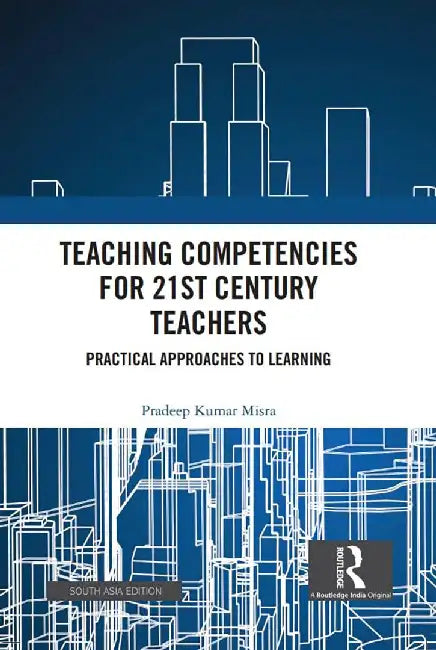 Teching Competencies for 21st Century Techers: Practical Approaches to learning by Pradeeep Kumar Misra