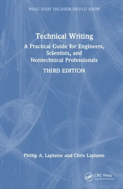 Technical Writing: A Practical Guide for Engineers, Scientists, and Nontechnical Professionals by Phillip A. Laplante, Chris Laplante