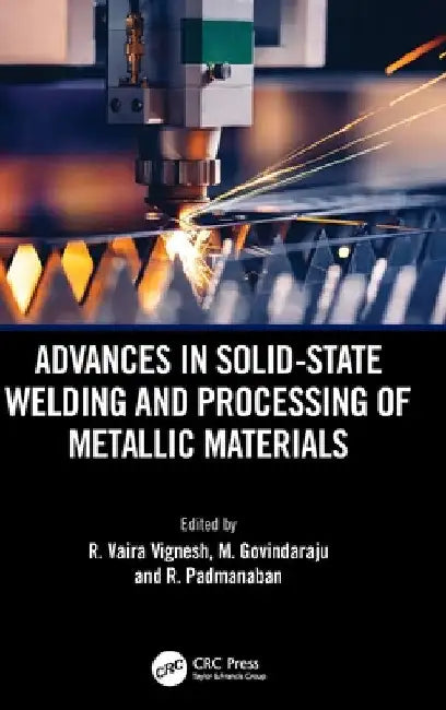 Advances in Solid-State Welding and Processing of Metallic Materials by R. Vaira Vignesh