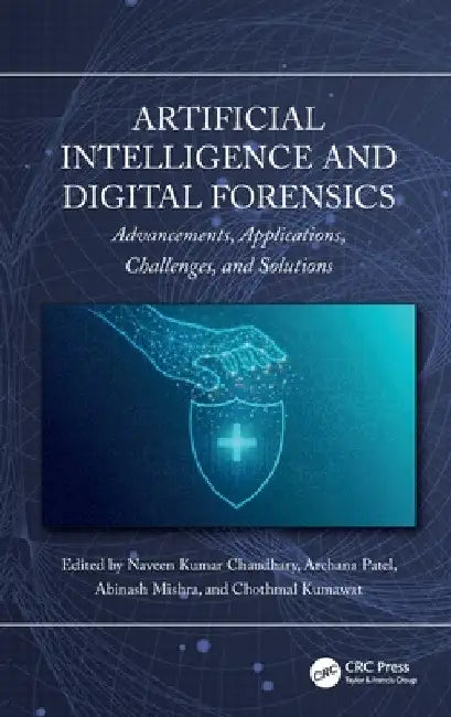 Artificial Intelligence and Digital Forensics: Advancements, Applications, Challenges, and Solutions by Naveen Kumar Chaudhary