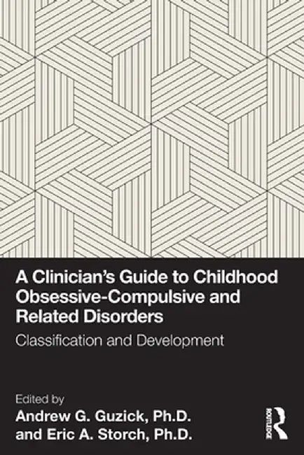 A Clinician's Guide to Childhood Obsessive-Compulsive and Related Disorders: Classification and Development by Andrew G. Guzick Ph.D.