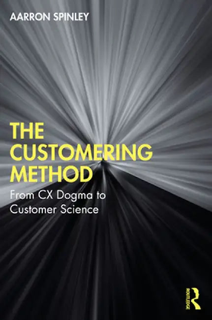 The Customering Method: From CX Dogma to Customer Science by Aarron Spinley