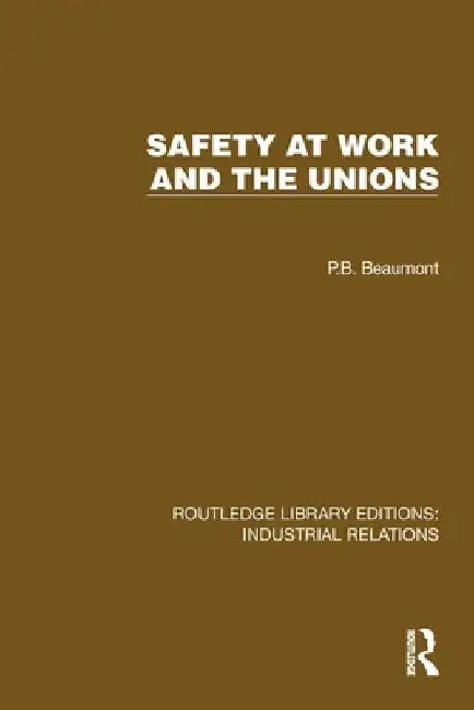 Safety at Work and the Unions by P. B. Beaumont