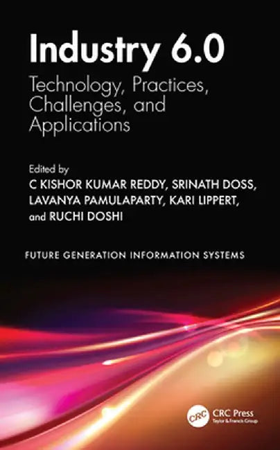 Industry 6.0: Technology, Practices, Challenges, and Applications by C Kishor Kumar Reddy