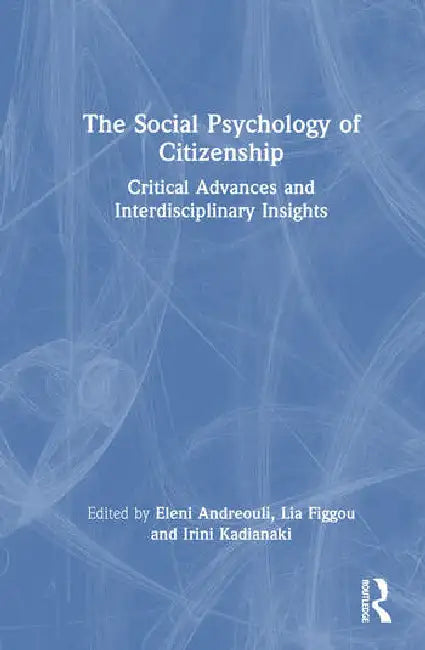 The Social Psychology of Citizenship: Critical Advances and Interdisciplinary Insights by Andreouli Eleni