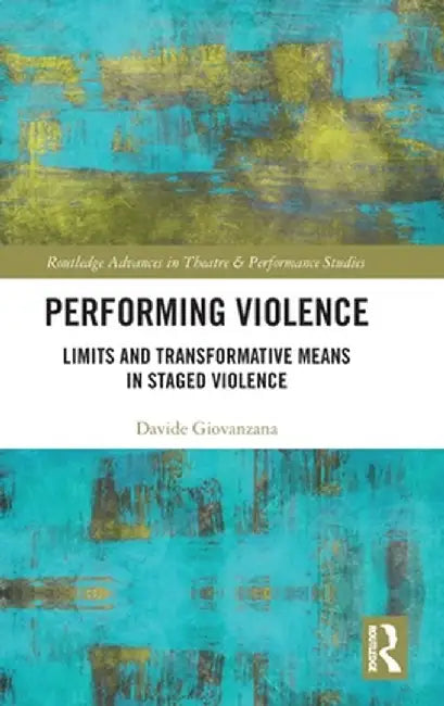 Performing Violence: Limits and Transformative Means in Staged Violence by Davide Giovanzana