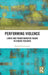 Performing Violence: Limits and Transformative Means in Staged Violence by Davide Giovanzana