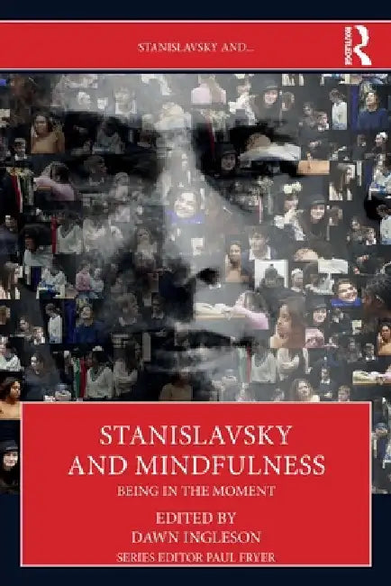 Stanislavsky and Mindfulness: Being in the Moment by Dawn Ingleson