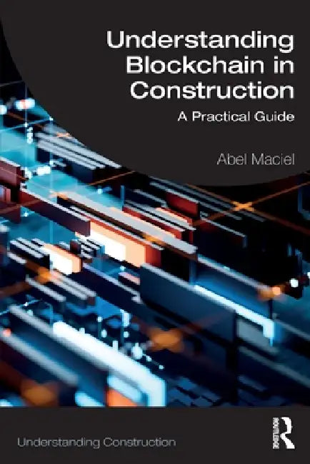 Understanding Blockchain in Construction: A Practical Guide by Abel Maciel