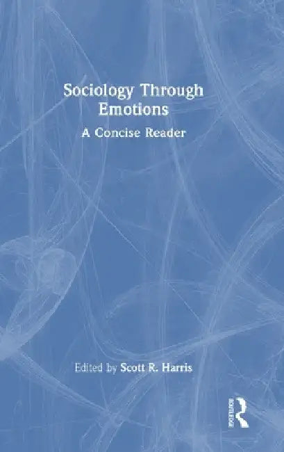 Sociology Through Emotions: A Concise Reader by Scott R. Harris