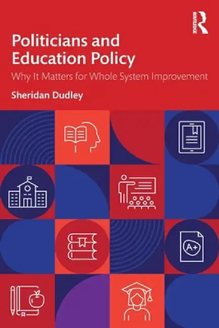 Politicians and Education Policy: Why It Matters for Whole System Improvement by Sheridan Dudley