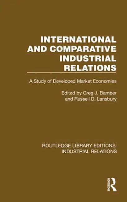 International and Comparative Industrial Relations: A Study of Developed Market Economies by Greg J. Bamber