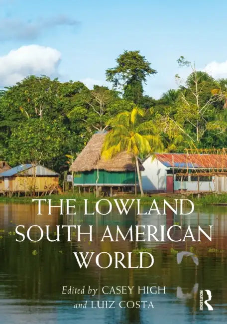 The Lowland South American World by Casey High