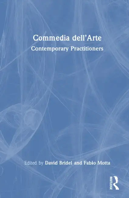 Commedia Dell'arte: Contemporary Practitioners by David Bridel, Fabio Motta